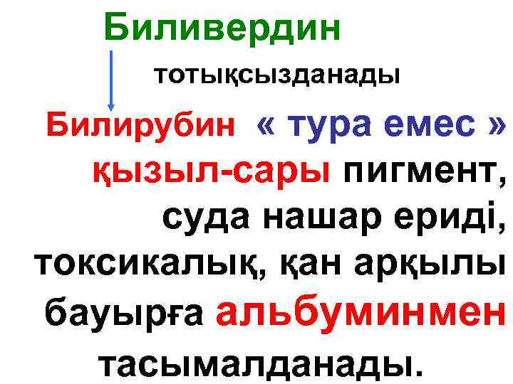 Биливердин тотықсызданады Билирубин « тура емес » қызыл-сары пигмент, суда нашар ериді, токсикалық, қан