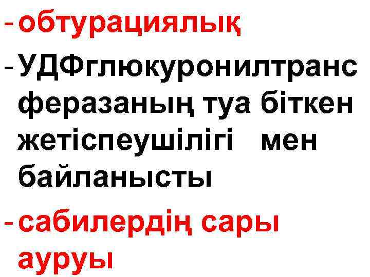 - обтурациялық - УДФглюкуронилтранс феразаның туа біткен жетіспеушілігі мен байланысты - сабилердің сары ауруы