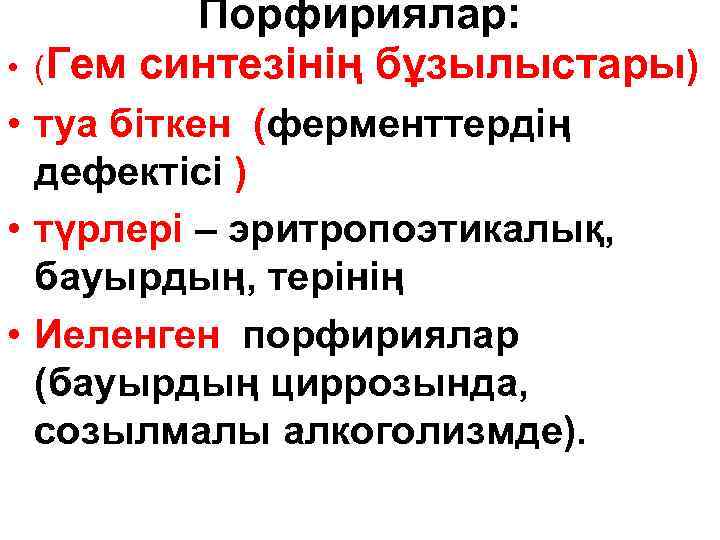  • Порфириялар: (Гем синтезінің бұзылыстары) • туа біткен (ферменттердің дефектісі ) • түрлері