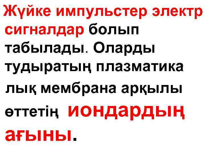 Жүйке импульстер электр сигналдар болып табылады. Оларды тудыратың плазматика лық мембрана арқылы иондардың ағыны.