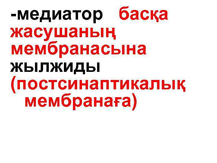 -медиатор басқа жасушаның мембранасына жылжиды (постсинаптикалық мембранаға) 