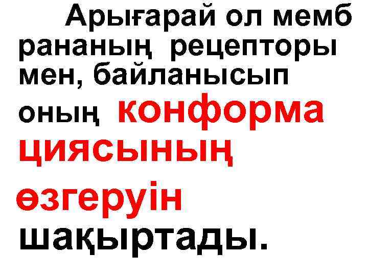 Арығарай ол мемб рананың рецепторы мен, байланысып оның конформа циясының өзгеруін шақыртады. 