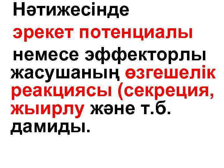 Нәтижесінде эрекет потенциалы немесе эффекторлы жасушаның өзгешелік реакциясы (секреция, жыирлу және т. б. дамиды.