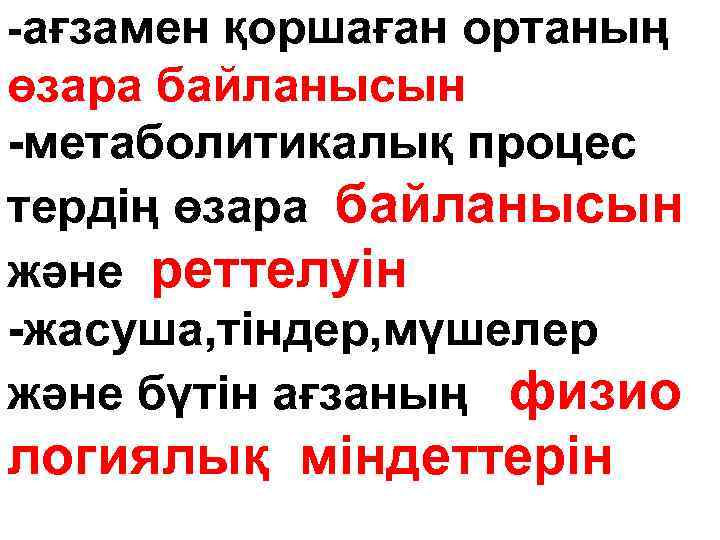 -ағзамен қоршаған ортаның өзара байланысын -метаболитикалық процес тердің өзара байланысын және реттелуін -жасуша, тіндер,
