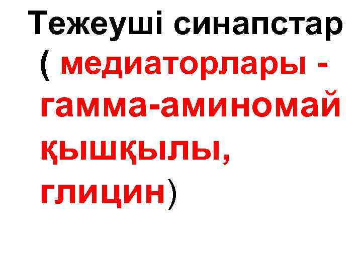 Тежеуші синапстар ( медиаторлары - гамма-аминомай қышқылы, глицин) 