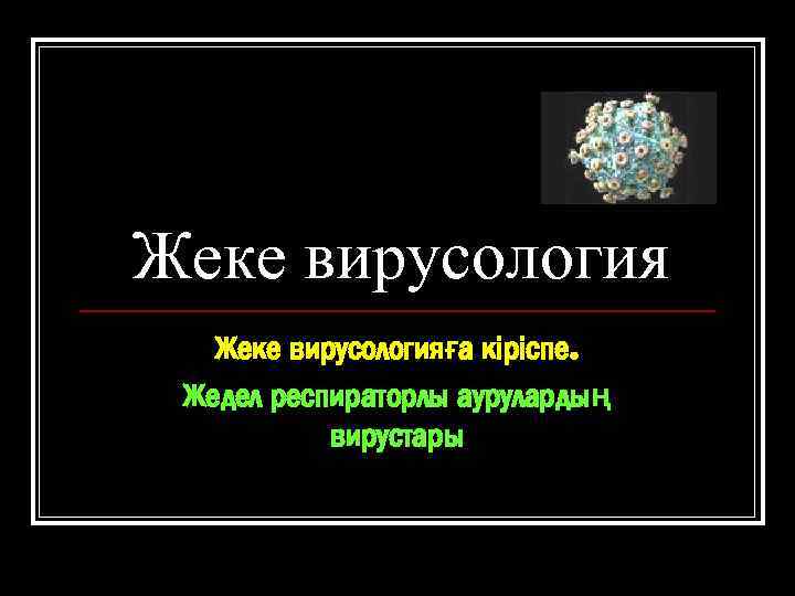 Жеке вирусологияға кіріспе. Жедел респираторлы аурулардың вирустары 