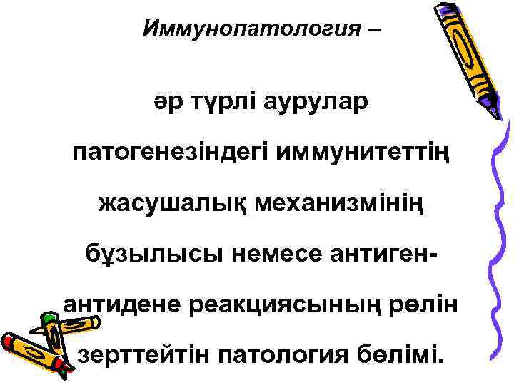 Иммунопатология – әр түрлі аурулар патогенезіндегі иммунитеттің жасушалық механизмінің бұзылысы немесе антигенантидене реакциясының рөлін