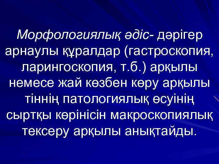 Морфологиялық әдіс- дәрігер арнаулы құралдар (гастроскопия, ларингоскопия, т. б. ) арқылы немесе жай көзбен