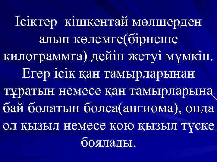 Ісіктер кішкентай мөлшерден алып көлемге(бірнеше килограммға) дейін жетуі мүмкін. Егер ісік қан тамырларынан тұратын