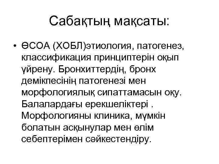 Сабақтың мақсаты: • ӨСОА (ХОБЛ)этиология, патогенез, классификация принциптерін оқып үйрену. Бронхиттердің, бронх демікпесінің патогенезі