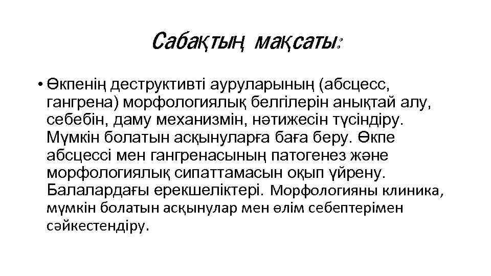 Сабақтың мақсаты: • Өкпенің деструктивті ауруларының (абсцесс, гангрена) морфологиялық белгілерін анықтай алу, себебін, даму