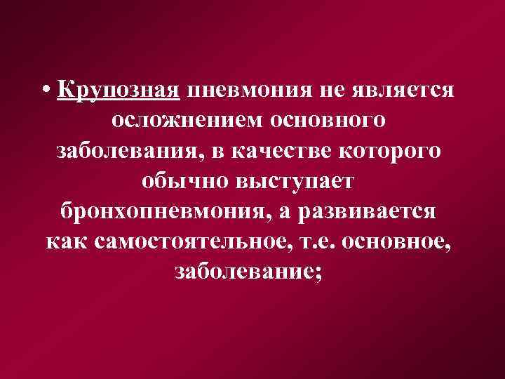  • Крупозная пневмония не является осложнением основного заболевания, в качестве которого обычно выступает