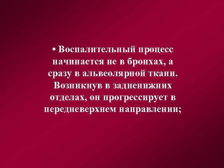  • Воспалительный процесс начинается не в бронхах, а сразу в альвеолярной ткани. Возникнув