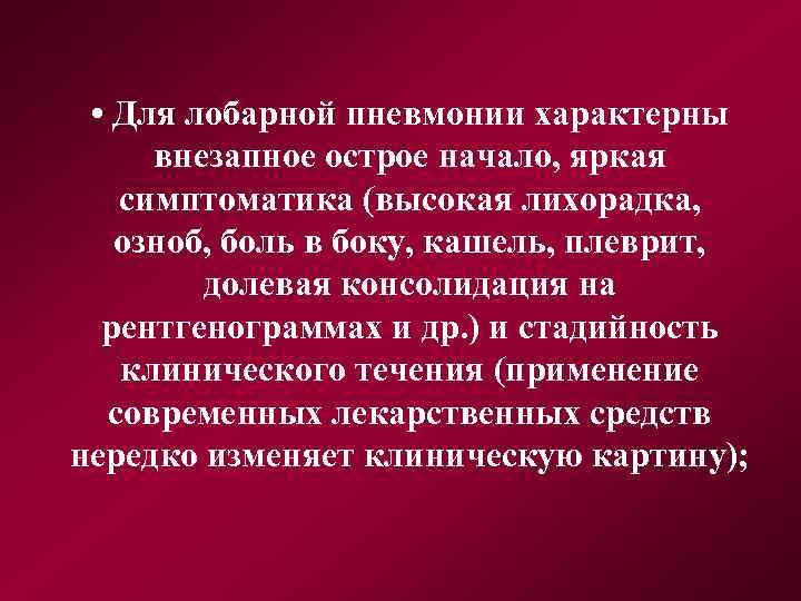  • Для лобарной пневмонии характерны внезапное острое начало, яркая симптоматика (высокая лихорадка, озноб,