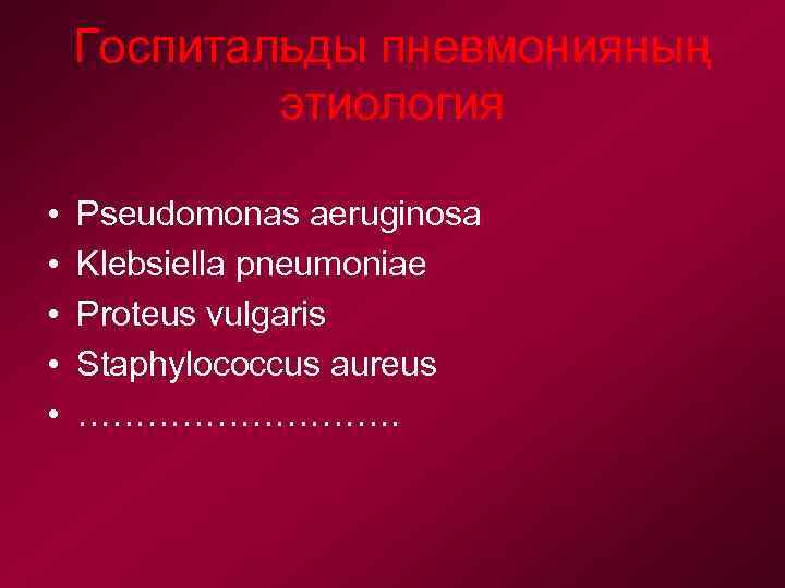 Госпитальды пневмонияның этиология • • • Pseudomonas aeruginosa Klebsiella pneumoniae Proteus vulgaris Staphylococcus aureus