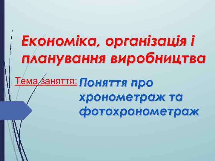 Економіка, організація і планування виробництва Тема заняття: Поняття про хронометраж та фотохронометраж 