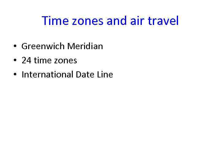 Time zones and air travel • Greenwich Meridian • 24 time zones • International