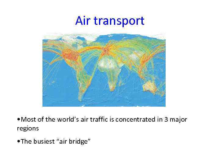 Air transport • Most of the world’s air traffic is concentrated in 3 major