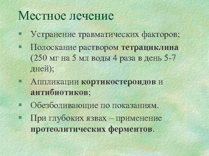 Местное лечение § Устранение травматических факторов; § Полоскание раствором тетрациклина (250 мг на 5