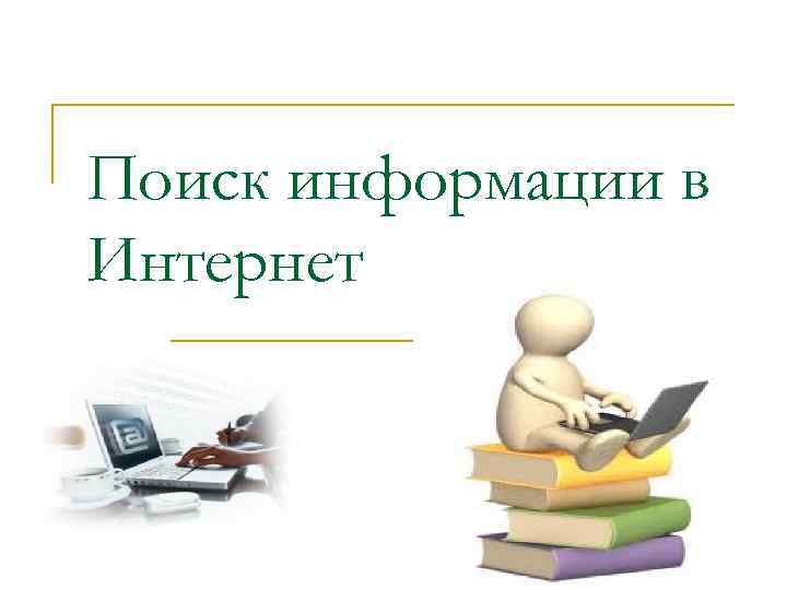 Поиск необходимой информации. Поиск информации в интернете. Поиск информации. Поиск информации презентация. Поиск информации о товаре.