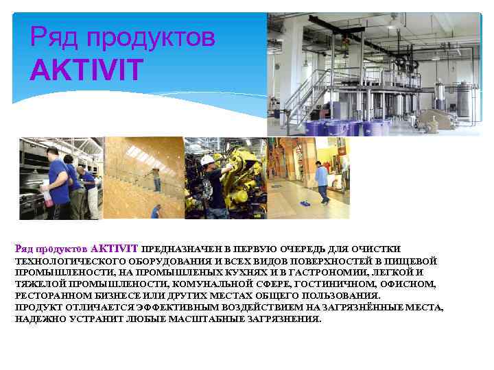 Ряд продуктов AKTIVIT ПРЕДНАЗНАЧЕН В ПЕРВУЮ ОЧЕРЕДЬ ДЛЯ ОЧИСТКИ ТЕХНОЛОГИЧЕСКОГО ОБОРУДОВАНИЯ И ВСЕХ ВИДОВ