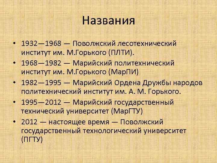 Названия • 1932— 1968 — Поволжский лесотехнический институт им. М. Горького (ПЛТИ). • 1968—