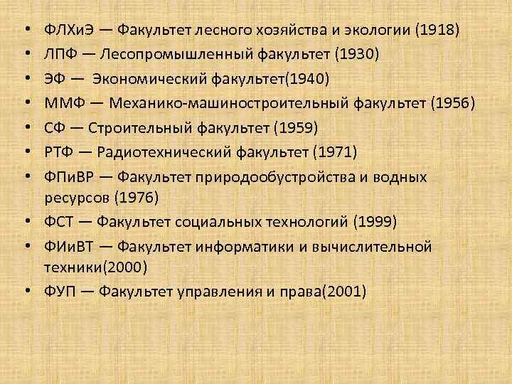 ФЛХи. Э — Факультет лесного хозяйства и экологии (1918) ЛПФ — Лесопромышленный факультет (1930)