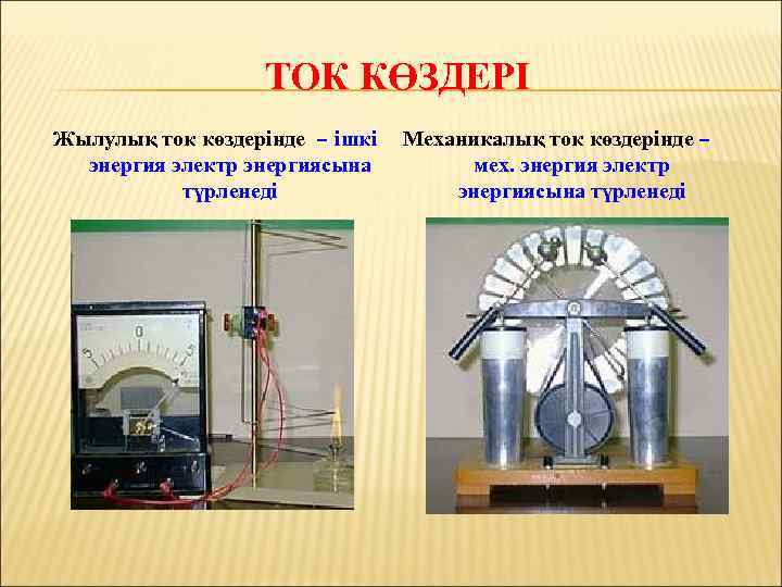 ТОК КӨЗДЕРІ Жылулық ток көздерінде – ішкі энергия электр энергиясына түрленеді Механикалық ток көздерінде