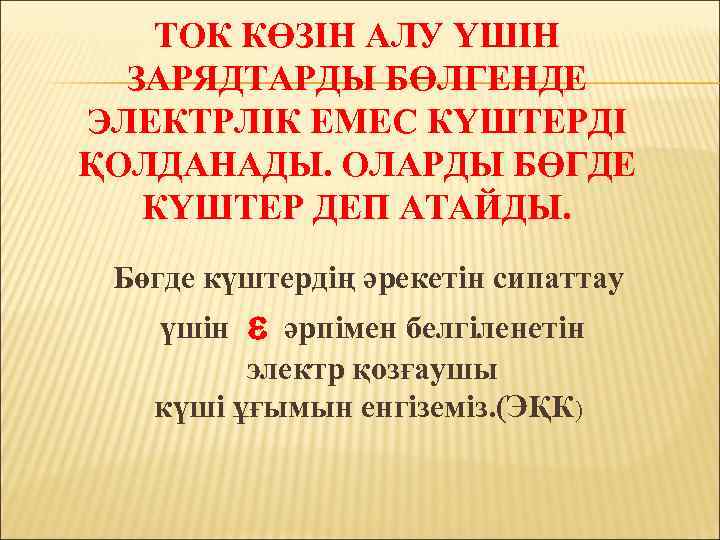 ТОК КӨЗІН АЛУ ҮШІН ЗАРЯДТАРДЫ БӨЛГЕНДЕ ЭЛЕКТРЛІК ЕМЕС КҮШТЕРДІ ҚОЛДАНАДЫ. ОЛАРДЫ БӨГДЕ КҮШТЕР ДЕП