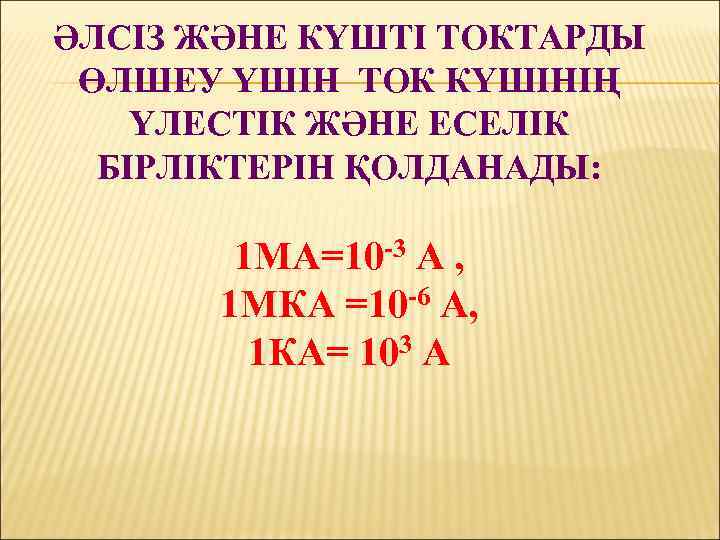 ӘЛСІЗ ЖӘНЕ КҮШТІ ТОКТАРДЫ ӨЛШЕУ ҮШІН ТОК КҮШІНІҢ ҮЛЕСТІК ЖӘНЕ ЕСЕЛІК БІРЛІКТЕРІН ҚОЛДАНАДЫ: 1