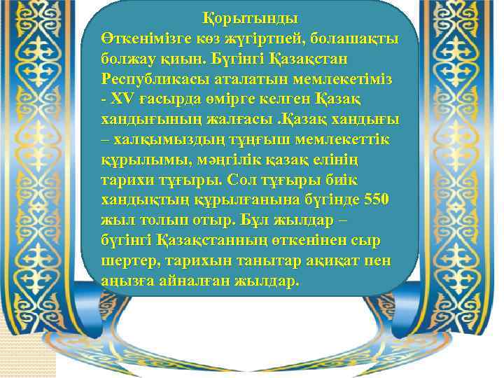 Қорытынды Өткенімізге көз жүгіртпей, болашақты болжау қиын. Бүгінгі Қазақстан Республикасы аталатын мемлекетіміз - XV