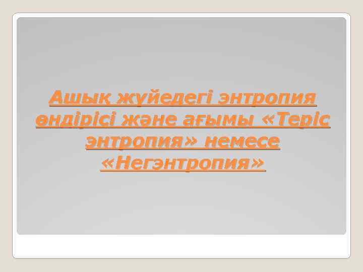 Ашық жүйедегі энтропия өндірісі және ағымы «Теріс энтропия» немесе «Негэнтропия» 