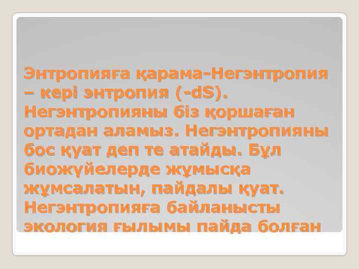 Энтропияға қарама-Негэнтропия – кері энтропия (-d. S). Негэнтропияны біз қоршаған ортадан аламыз. Негэнтропияны бос