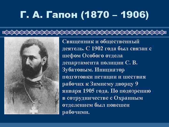 Г. А. Гапон (1870 – 1906) Священник и общественный деятель. С 1902 года был