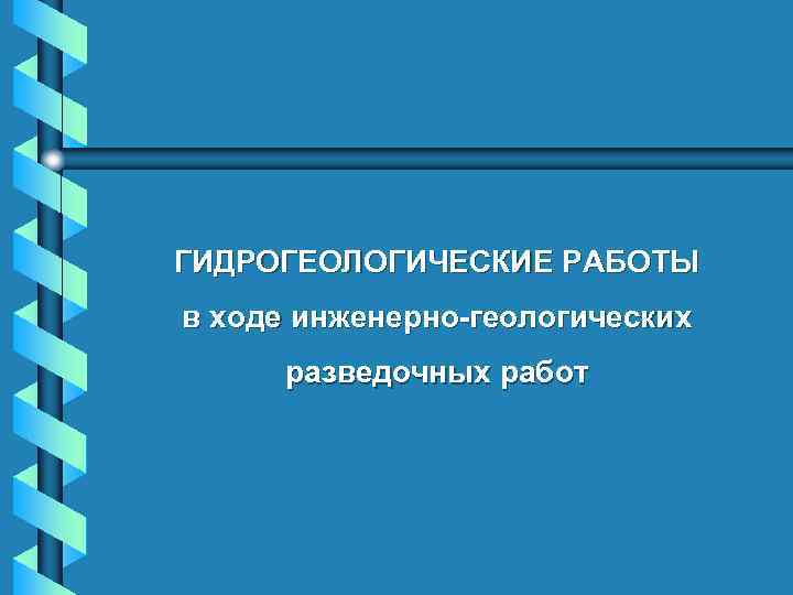 ГИДРОГЕОЛОГИЧЕСКИЕ РАБОТЫ в ходе инженерно-геологических разведочных работ 