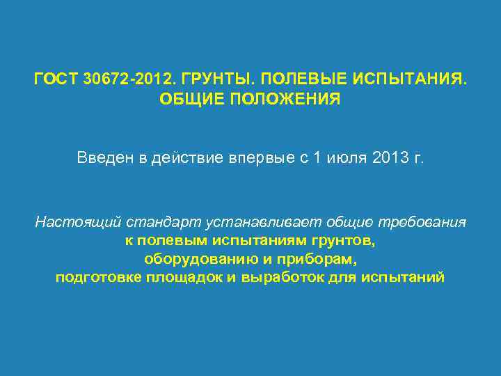 ГОСТ 30672 -2012. ГРУНТЫ. ПОЛЕВЫЕ ИСПЫТАНИЯ. ОБЩИЕ ПОЛОЖЕНИЯ Введен в действие впервые с 1