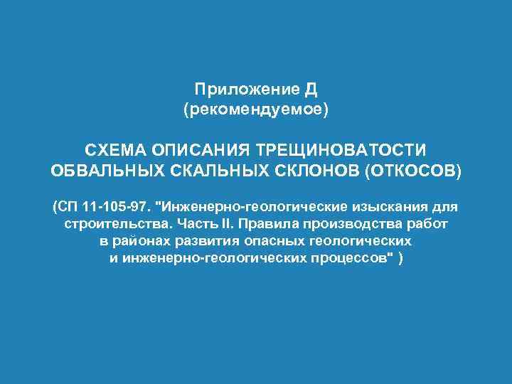 Приложение Д (рекомендуемое) СХЕМА ОПИСАНИЯ ТРЕЩИНОВАТОСТИ ОБВАЛЬНЫХ СКЛОНОВ (ОТКОСОВ) (СП 11 -105 -97. 