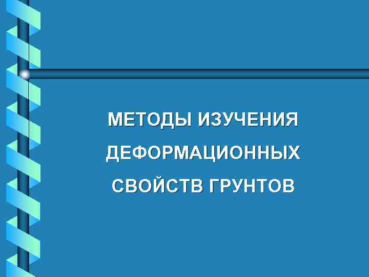 МЕТОДЫ ИЗУЧЕНИЯ ДЕФОРМАЦИОННЫХ СВОЙСТВ ГРУНТОВ 