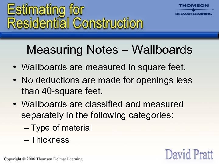 Measuring Notes – Wallboards • Wallboards are measured in square feet. • No deductions