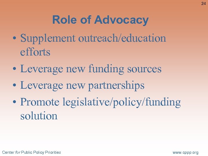 24 Role of Advocacy • Supplement outreach/education efforts • Leverage new funding sources •