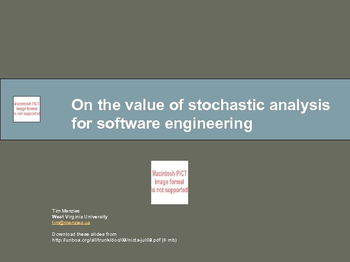 On the value of stochastic analysis for software engineering Tim Menzies West Virginia University