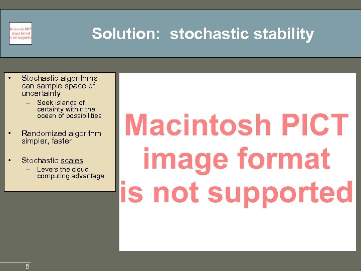 Solution: stochastic stability • Stochastic algorithms can sample space of uncertainty – Seek islands