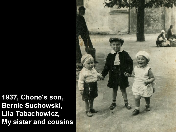 1937, Chone's son, Bernie Suchowski, Lila Tabachowicz, My sister and cousins 