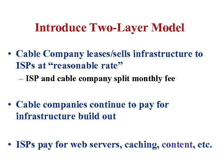 Introduce Two-Layer Model • Cable Company leases/sells infrastructure to ISPs at “reasonable rate” –