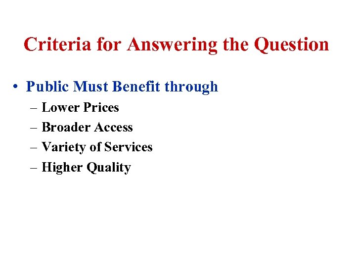 Criteria for Answering the Question • Public Must Benefit through – Lower Prices –