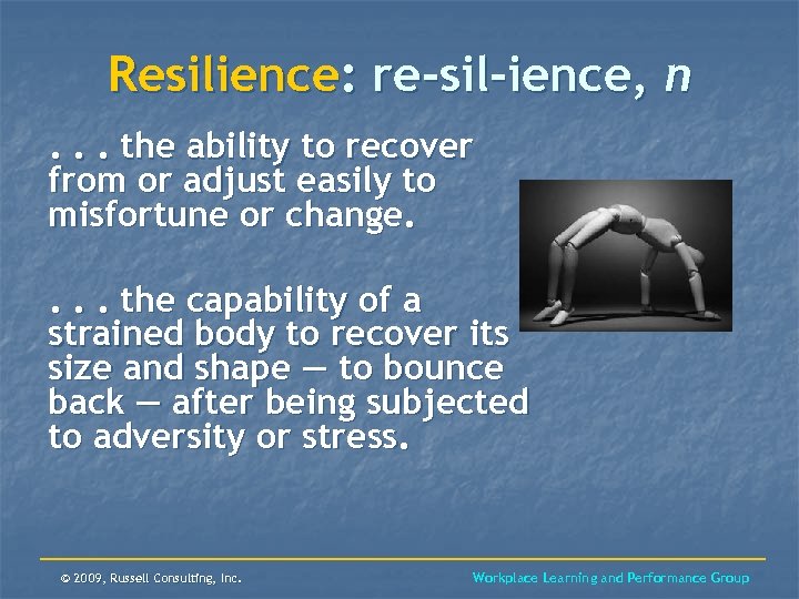 Resilience: re-sil-ience, n. . . the ability to recover from or adjust easily to