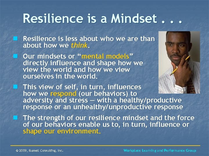 Resilience is a Mindset. . . n Resilience is less about who we are