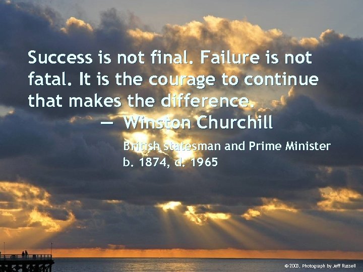 Success is not final. Failure is not fatal. It is the courage to continue