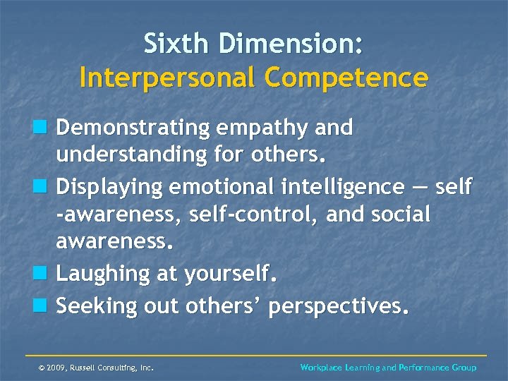 Sixth Dimension: Interpersonal Competence n Demonstrating empathy and understanding for others. n Displaying emotional