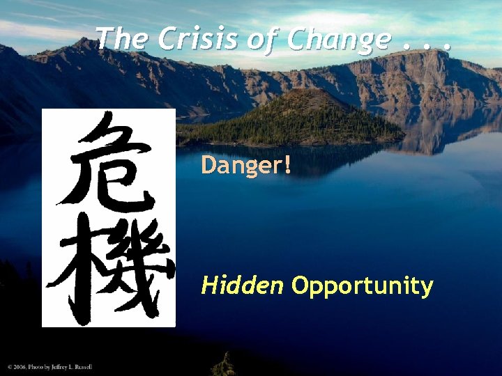 The Crisis of Change. . . Danger! Hidden Opportunity 